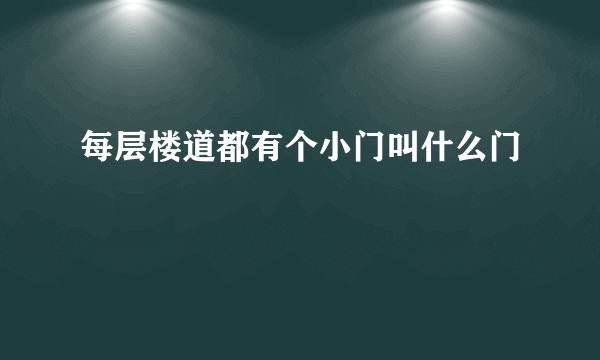 每层楼道都有个小门叫什么门