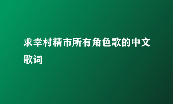 求幸村精市所有角色歌的中文歌词