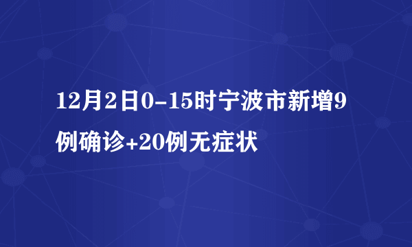 12月2日0-15时宁波市新增9例确诊+20例无症状