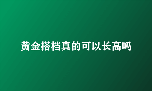 黄金搭档真的可以长高吗