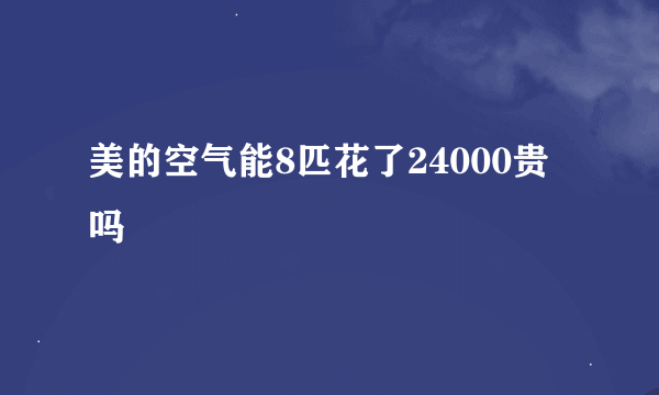 美的空气能8匹花了24000贵吗