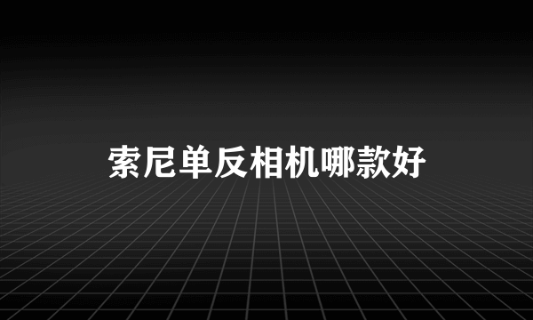 索尼单反相机哪款好