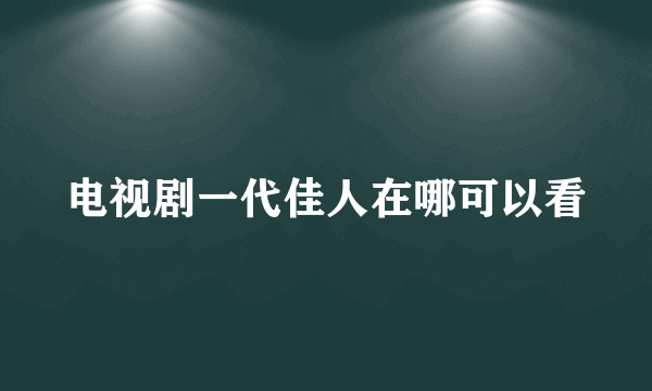 电视剧一代佳人在哪可以看