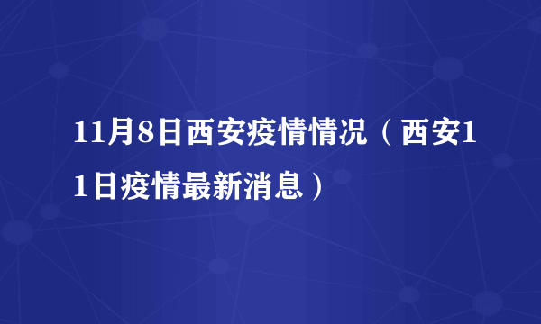 11月8日西安疫情情况（西安11日疫情最新消息）