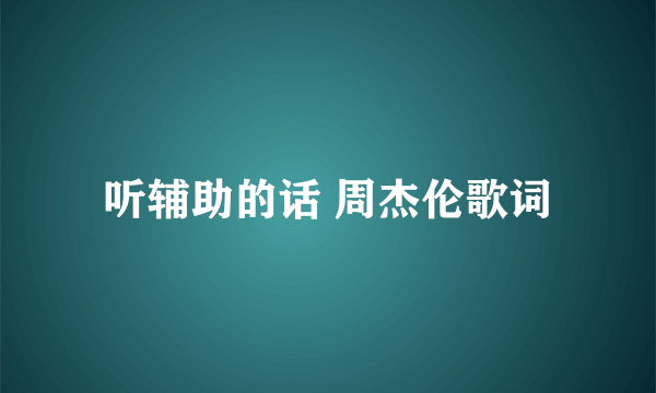 听辅助的话 周杰伦歌词