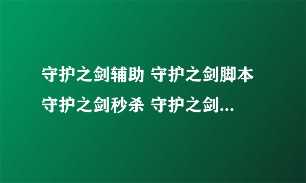 守护之剑辅助 守护之剑脚本 守护之剑秒杀 守护之剑辅助官网 守护之剑辅助工具下载