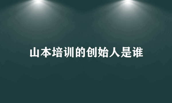 山本培训的创始人是谁