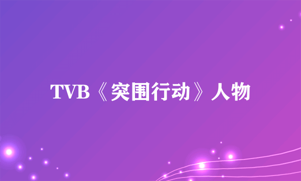 TVB《突围行动》人物