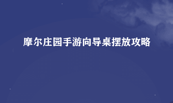 摩尔庄园手游向导桌摆放攻略