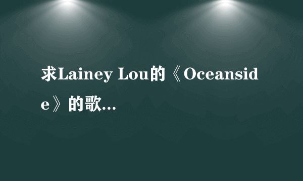 求Lainey Lou的《Oceanside》的歌词，最好带翻译~~不要有道翻译的结果，不准的，语句不通= =。。。