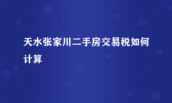 天水张家川二手房交易税如何计算