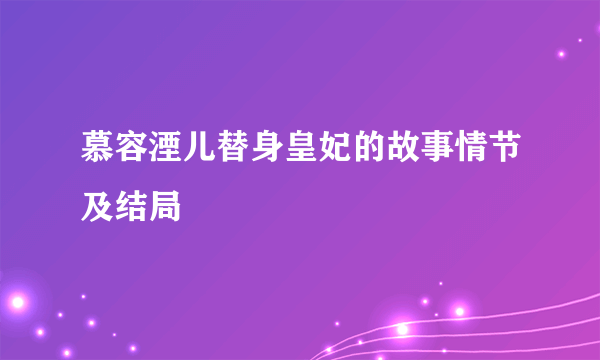 慕容湮儿替身皇妃的故事情节及结局