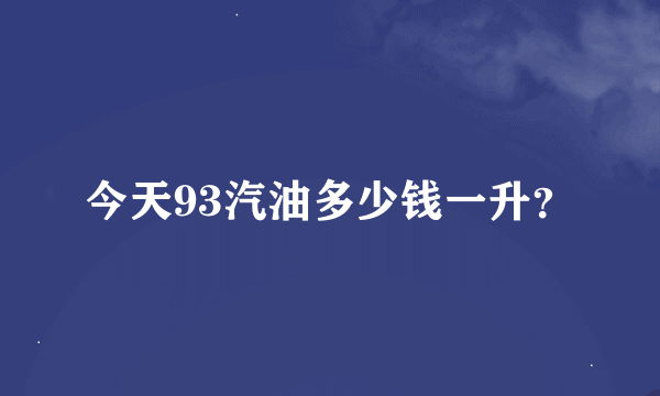 今天93汽油多少钱一升？