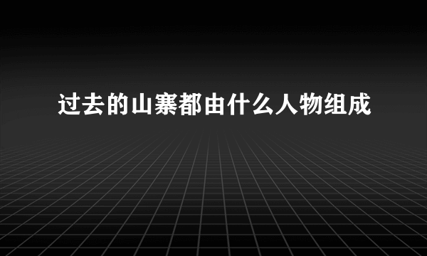 过去的山寨都由什么人物组成