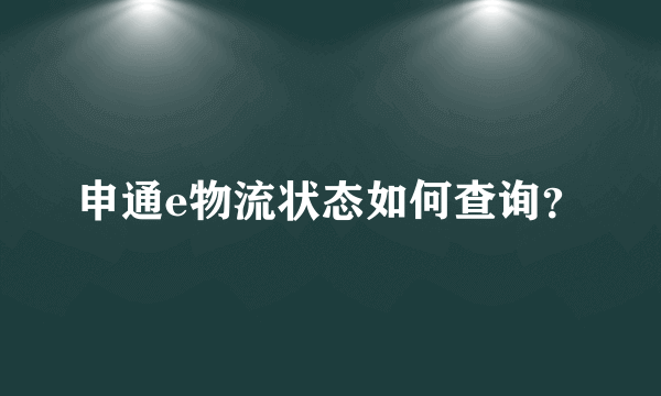 申通e物流状态如何查询？