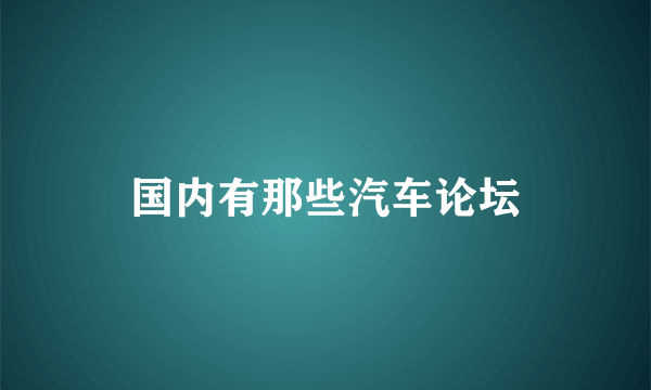 国内有那些汽车论坛