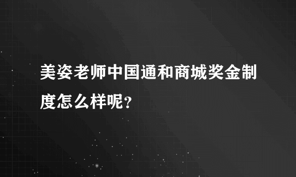 美姿老师中国通和商城奖金制度怎么样呢？