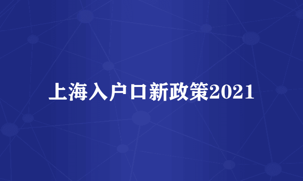 上海入户口新政策2021