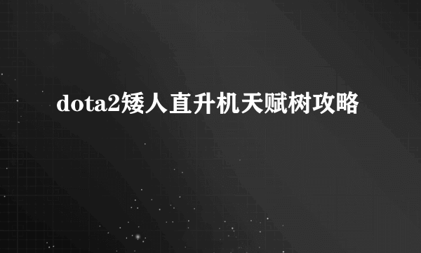 dota2矮人直升机天赋树攻略