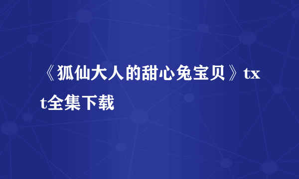 《狐仙大人的甜心兔宝贝》txt全集下载