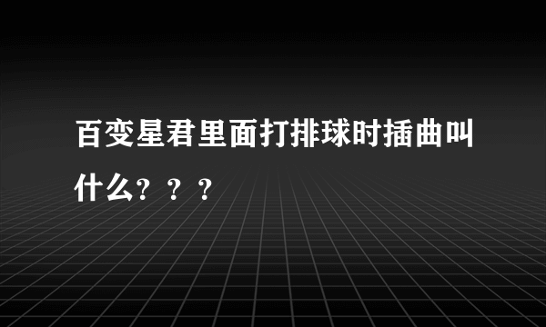 百变星君里面打排球时插曲叫什么？？？