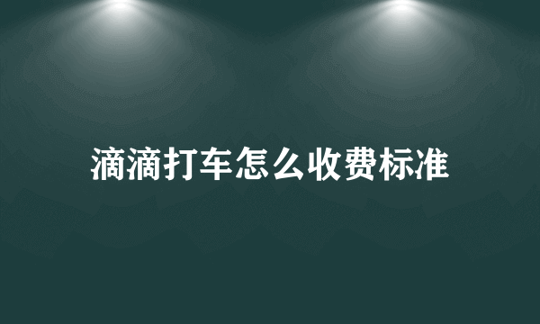 滴滴打车怎么收费标准