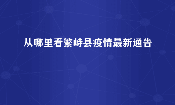 从哪里看繁峙县疫情最新通告