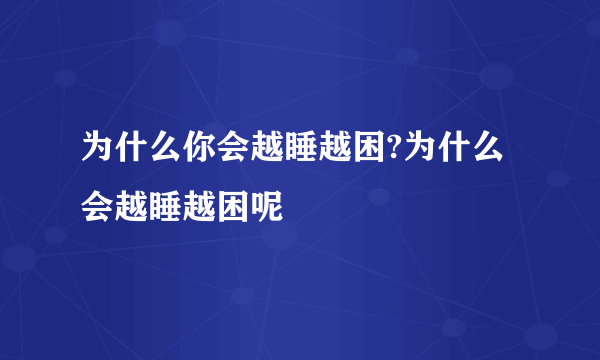 为什么你会越睡越困?为什么会越睡越困呢