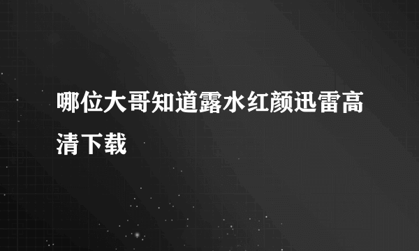 哪位大哥知道露水红颜迅雷高清下载