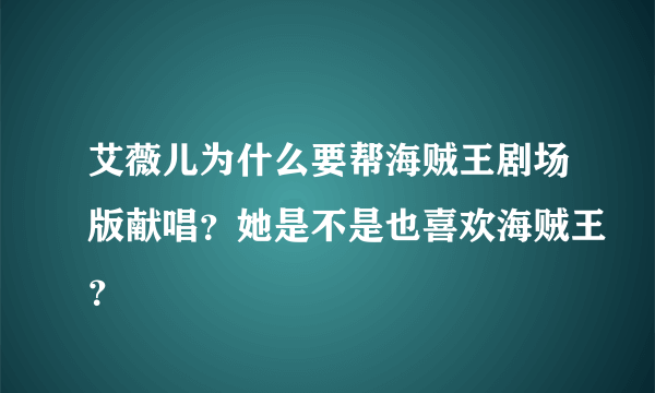 艾薇儿为什么要帮海贼王剧场版献唱？她是不是也喜欢海贼王？