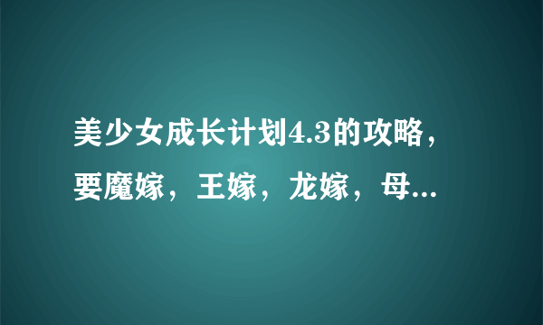 美少女成长计划4.3的攻略，要魔嫁，王嫁，龙嫁，母子重逢。一个都不能少!