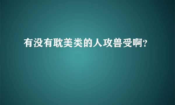 有没有耽美类的人攻兽受啊？