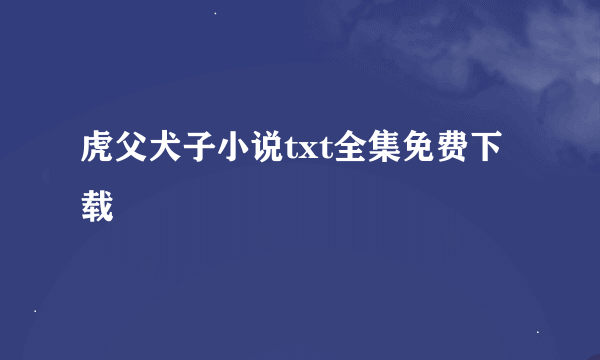 虎父犬子小说txt全集免费下载