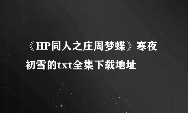 《HP同人之庄周梦蝶》寒夜初雪的txt全集下载地址