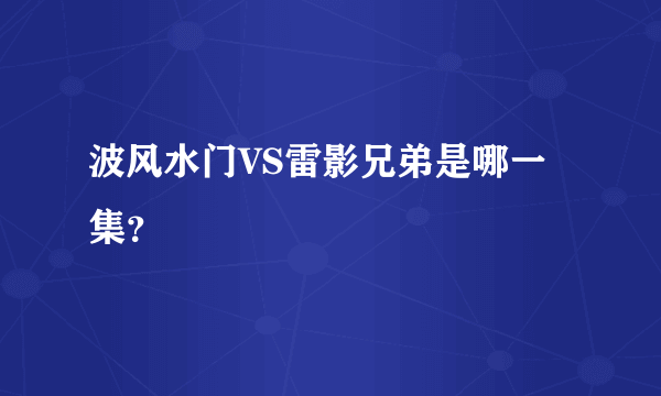 波风水门VS雷影兄弟是哪一集？