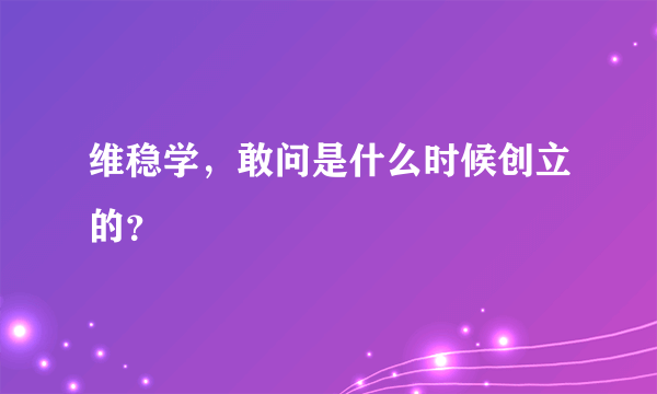 维稳学，敢问是什么时候创立的？