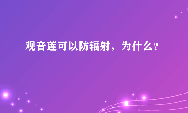 观音莲可以防辐射，为什么？