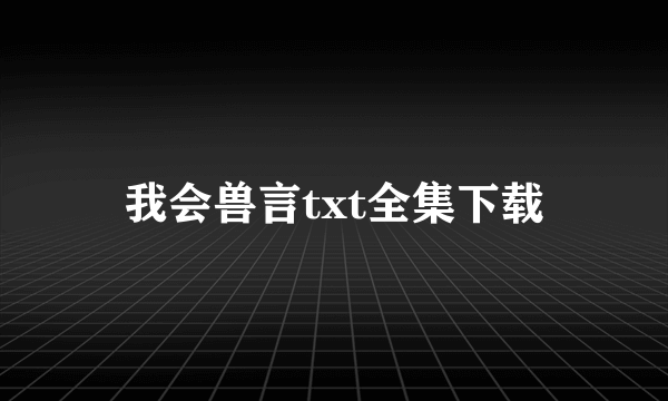 我会兽言txt全集下载