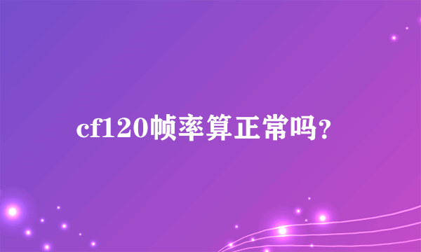 cf120帧率算正常吗？