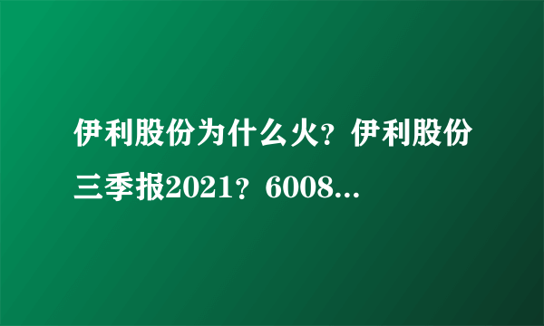 伊利股份为什么火？伊利股份三季报2021？600887 伊利股份和讯？