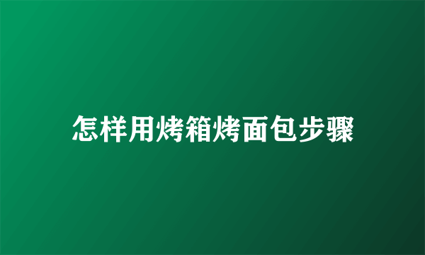 怎样用烤箱烤面包步骤