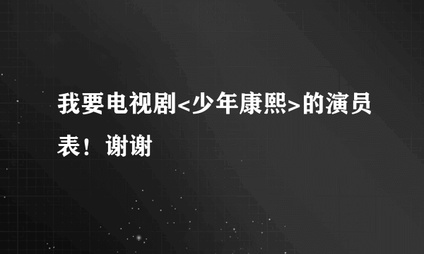 我要电视剧<少年康熙>的演员表！谢谢