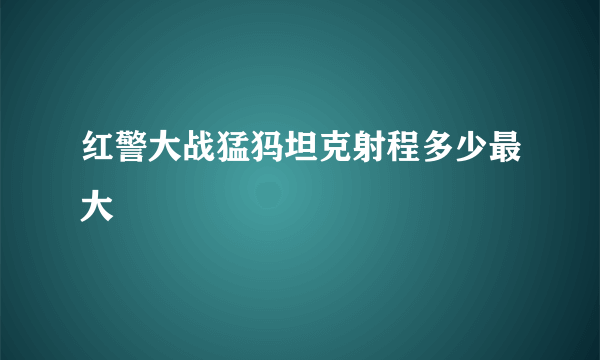 红警大战猛犸坦克射程多少最大