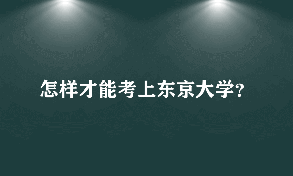 怎样才能考上东京大学？