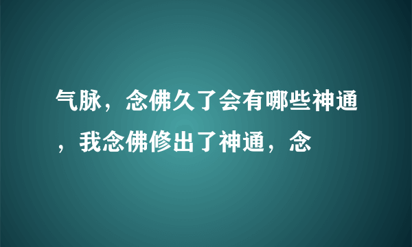 气脉，念佛久了会有哪些神通，我念佛修出了神通，念