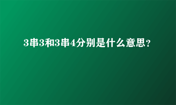 3串3和3串4分别是什么意思？