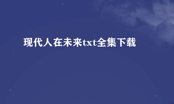 现代人在未来txt全集下载