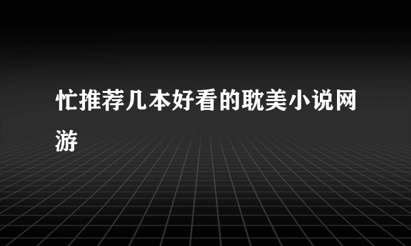 忙推荐几本好看的耽美小说网游