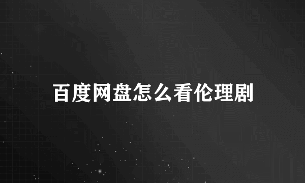 百度网盘怎么看伦理剧