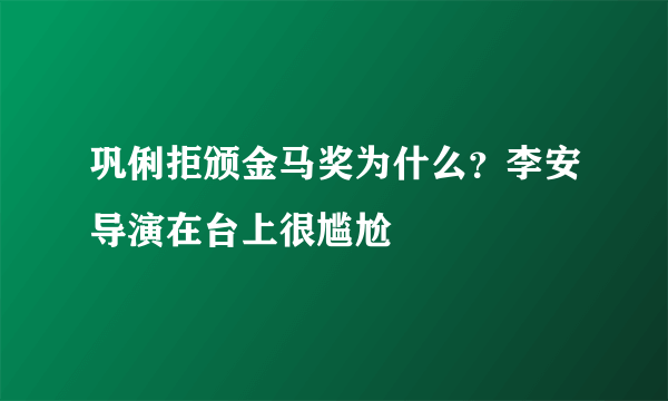 巩俐拒颁金马奖为什么？李安导演在台上很尴尬